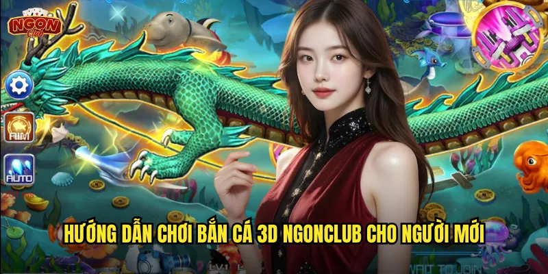 Bắn Cá 3D Ngonclub - Đồ Họa Sống Động Như Thật Trên Màn Hình 3 Hướng dẫn chơi Bắn Cá 3D ngonclub cho người mới