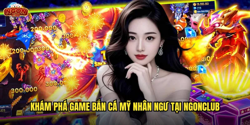 Bắn Cá Mỹ Nhân Ngư Ngonclub - Gặp Nàng Tiên Cá Nhận Phúc Lộc 2 Khám phá game Bắn Cá Mỹ Nhân Ngư tại ngonclub