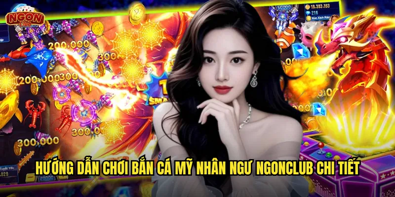 Bắn Cá Mỹ Nhân Ngư Ngonclub - Gặp Nàng Tiên Cá Nhận Phúc Lộc 3 Hướng dẫn chơi Bắn Cá Mỹ Nhân Ngư ngonclub chi tiết