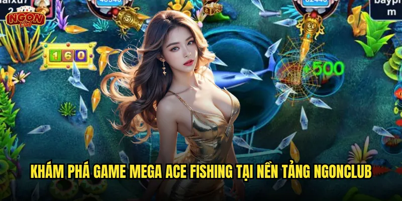 Mega Ace Fishing Ngonclub - Trở Thành Cao Thủ Câu Cá Số 1 2 Khám phá game Mega Ace Fishing tại nền tảng ngonclub