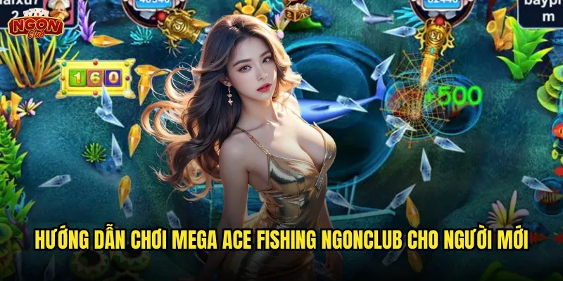 Mega Ace Fishing Ngonclub - Trở Thành Cao Thủ Câu Cá Số 1 3 Hướng dẫn chơi Mega Ace Fishing ngonclub cho người mới