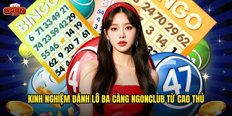 Lô ba càng là gì - Hướng dẫn chi tiết cách chơi tại ngonclub 3 Kinh nghiệm đánh lô ba càng ngonclub từ cao thủ
