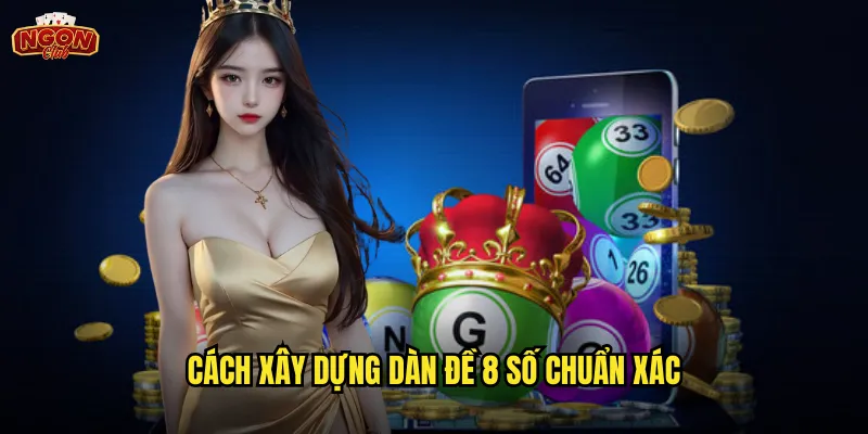 Dàn đề 8 số ngonclub - Phương pháp đánh bạc thắng lớn cho dân chơi chuyên nghiệp 2 Cách xây dựng dàn đề 8 số chuẩn xác