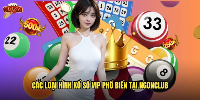 Xổ số VIP ngonclub - Sân chơi cao cấp dành cho bet thủ đẳng cấp 3 Các loại hình xổ số VIP phổ biến tại ngonclub