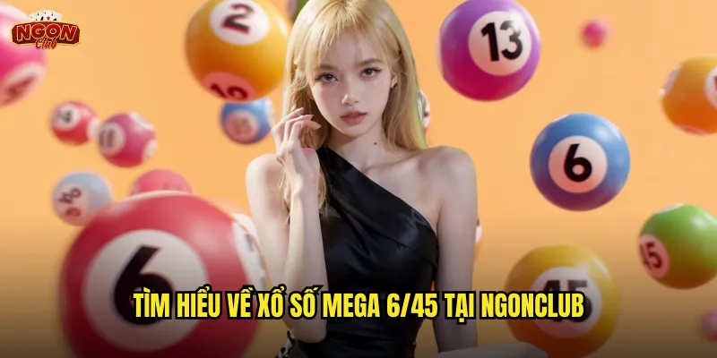 Mega 6/45 Ngonclub - Cơ Hội Trúng Jackpot Hàng Tỷ Đồng 2 Tìm hiểu về xổ số Mega 6/45 tại ngonclub