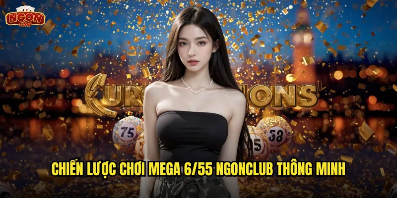 Mega 6/55 Ngonclub - Săn Giải Độc Đắc Khổng Lồ Mỗi Kỳ Quay 3 Chiến lược chơi Mega 6/55 ngonclub thông minh