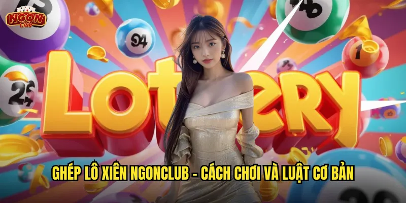 Ghép Lô Xiên Ngonclub - Nghệ Thuật Kết Hợp Số Đề Sinh Lời 2 Ghép lô xiên ngonclub - Cách chơi và luật cơ bản