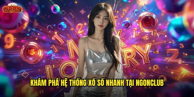 Xổ Số Nhanh Ngonclub - Kết Quả Tức Thì Với Tỷ Lệ Thắng Cao 2 Khám phá hệ thống xổ số nhanh tại ngonclub
