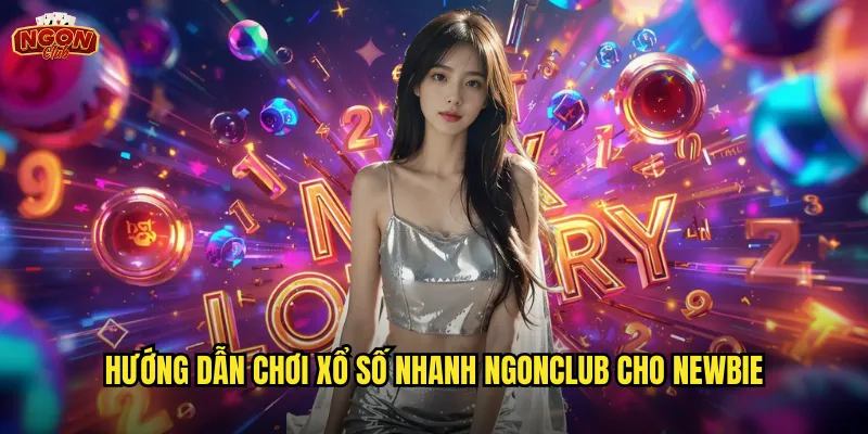 Xổ Số Nhanh Ngonclub - Kết Quả Tức Thì Với Tỷ Lệ Thắng Cao 3 Hướng dẫn chơi xổ số nhanh ngonclub cho newbie