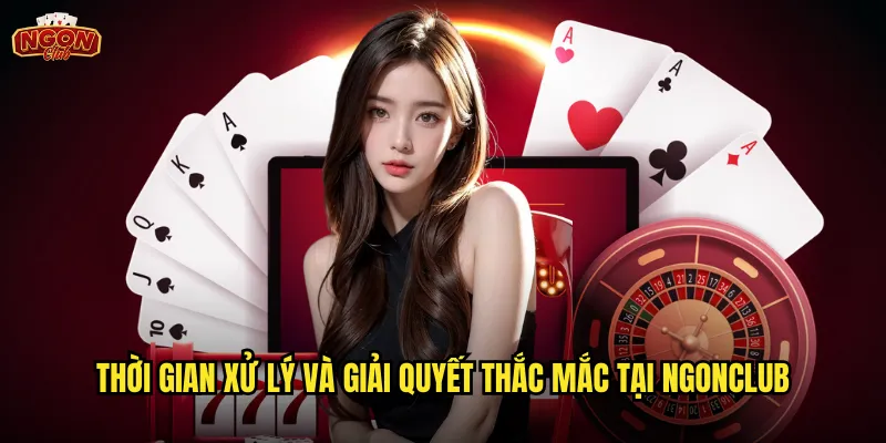 Liên hệ ngonclub - Kênh hỗ trợ khách hàng 24/7 nhanh chóng và chuyên nghiệp 2 Thời gian xử lý và giải quyết thắc mắc tại ngonclub