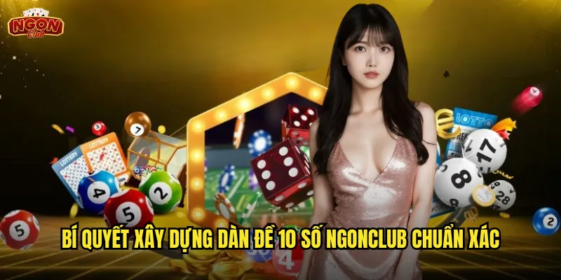 Dàn Đề 10 Số Ngonclub - Tối Ưu Chi Phí Với Tỷ Lệ Ăn Cao 3 Bí quyết xây dựng dàn đề 10 số ngonclub chuẩn xác