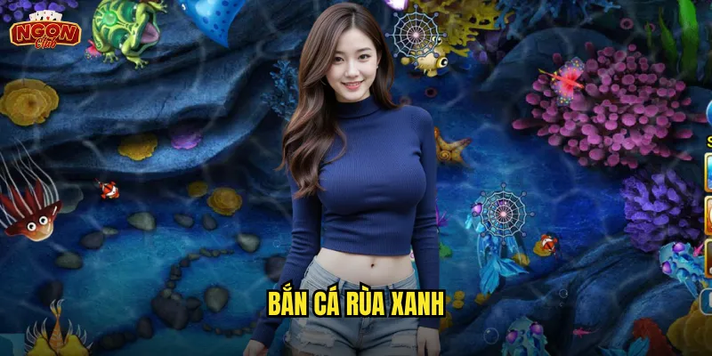 Bắn Cá Rùa Xanh Ngonclub - Săn Boss Đại Dương Nhận Thưởng Khủng 1 Bắn Cá Rùa Xanh