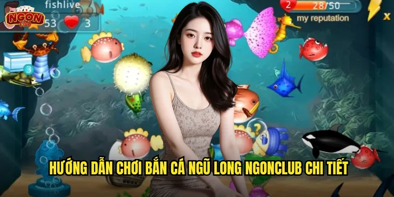 Bắn Cá Ngũ Long Ngonclub - Năm Rồng Hội Tụ Mang Tài Lộc Vô Biên 3 Hướng dẫn chơi Bắn Cá Ngũ Long ngonclub chi tiết